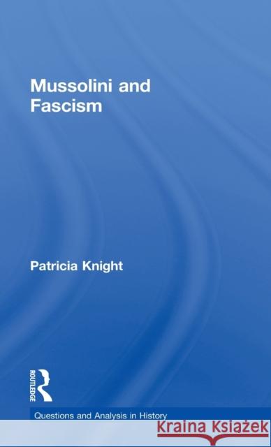 Mussolini and Fascism Patricia Knight 9780415279215 Routledge