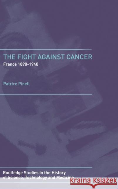 The Fight Against Cancer: France 1890-1940 Pinell, Patrice 9780415279239 Routledge