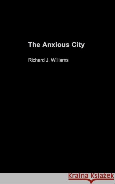 The Anxious City: British Urbanism in the late 20th Century Williams, Richard J. 9780415279260 Routledge