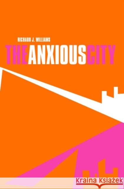 The Anxious City: British Urbanism in the Late 20th Century Williams, Richard J. 9780415279277 Routledge