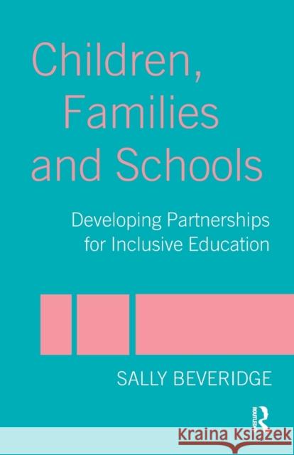 Children, Families and Schools : Developing Partnerships for Inclusive Education Sally Beveridge 9780415279345 Routledge/Falmer
