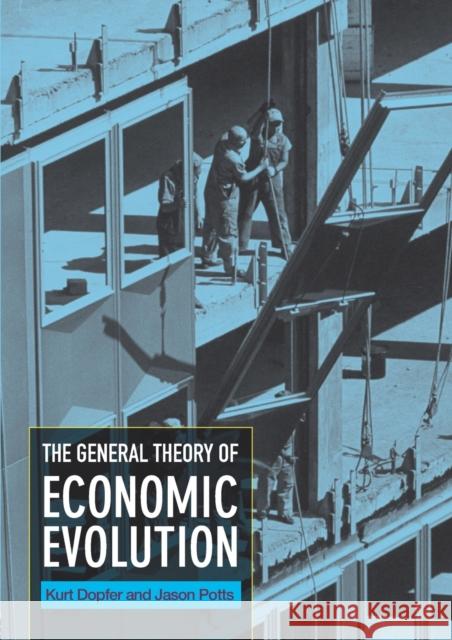 The General Theory of Economic Evolution Kurt Dopfer Jason Potts 9780415279437 TAYLOR & FRANCIS LTD