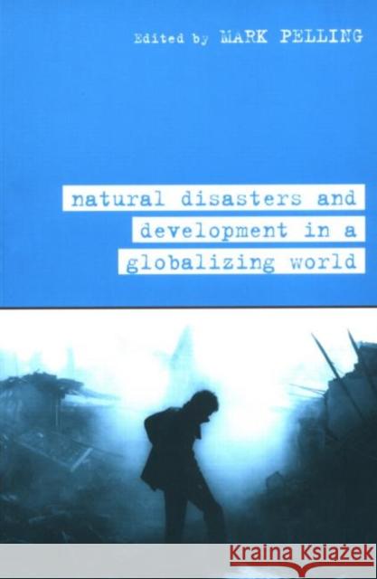 Natural Disaster and Development in a Globalizing World Pelling Mark                             Mark Pelling 9780415279581