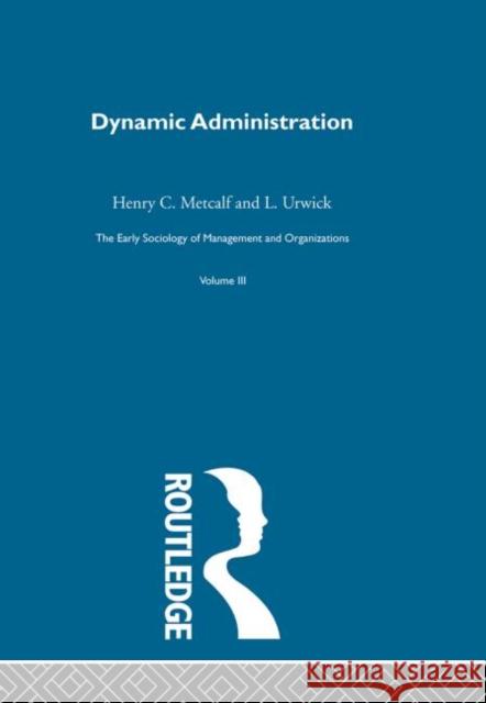 Dynamic Administration : The Collected Papers of Mary Parker Follett Henry C. Metcalf L. Urwick 9780415279857 Routledge