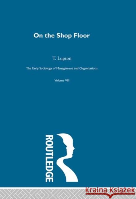 On the Shop Floor : Two Studies of Workshop Organization and Output Tom Lupton Lupton T. 9780415279901 Routledge