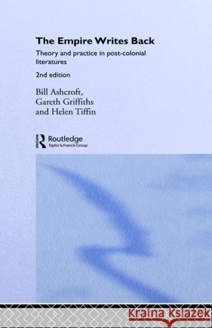 The Empire Writes Back : Theory and Practice in Post-Colonial Literatures Bill Ashcroft Gareth Griffiths Helen Tiffin 9780415280198 Taylor & Francis