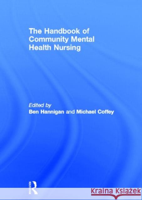 The Handbook of Community Mental Health Nursing Ben Hannigan Michael Coffey 9780415280358