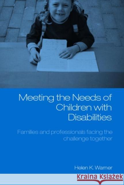 Meeting the Needs of Children with Disabilities: Families and Professionals Facing the Challenge Together Warner, Helen K. 9780415280389 Routledge
