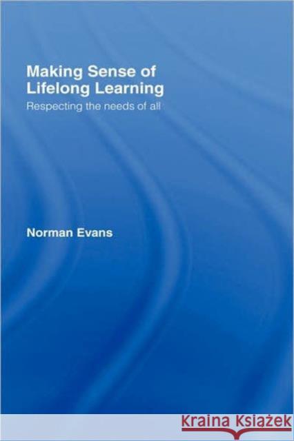 Making Sense of Lifelong Learning: Respecting the Needs of All Evans, Norman 9780415280433 Routledge/Falmer