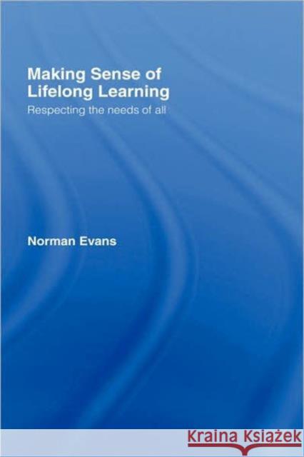 Making Sense of Lifelong Learning: Respecting the Needs of All Evans, Norman 9780415280433