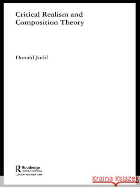 Critical Realism and Composition Theory Donald Judd 9780415280495 Routledge