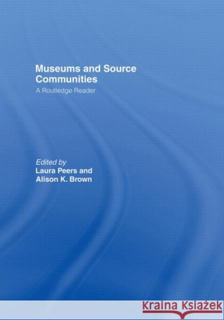 Museums and Source Communities : A Routledge Reader M. J. Akbar Peers and Brown                          Laura L. Peers 9780415280518 Routledge