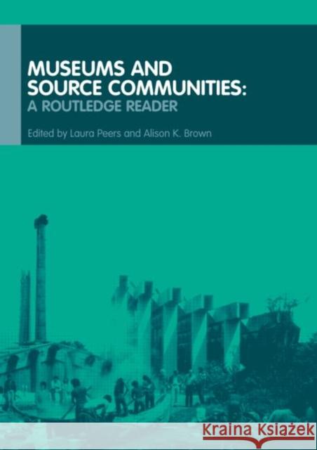 Museums and Source Communities: A Routledge Reader Brown, Alison K. 9780415280525 Routledge