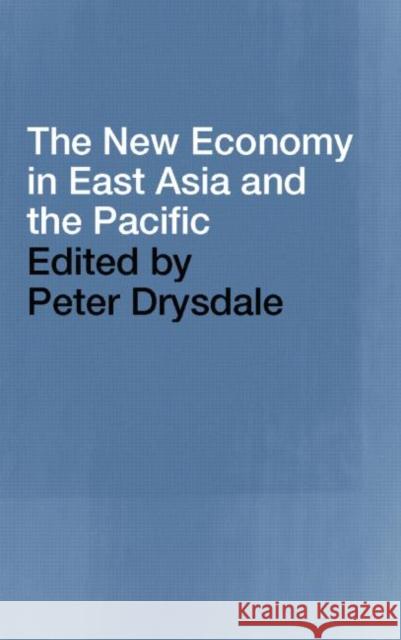 The New Economy in East Asia and the Pacific Peter Drysdale Peter Drysdale 9780415280563 Routledge Chapman & Hall