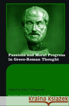 Passions and Moral Progress in Greco-Roman Thought John T. Fitzgerald John T. Fitzgerald  9780415280693 Taylor & Francis
