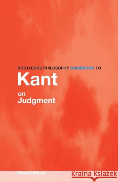 Routledge Philosophy Guidebook to Kant on Judgment Wicks, Robert 9780415281119 0