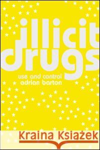 Illicit Drugs: Use and Control Adrian Barton Adrian Barton Barton Adrian 9780415281720