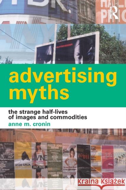 Advertising Myths: The Strange Half-Lives of Images and Commodities Cronin, Anne 9780415281744 Routledge