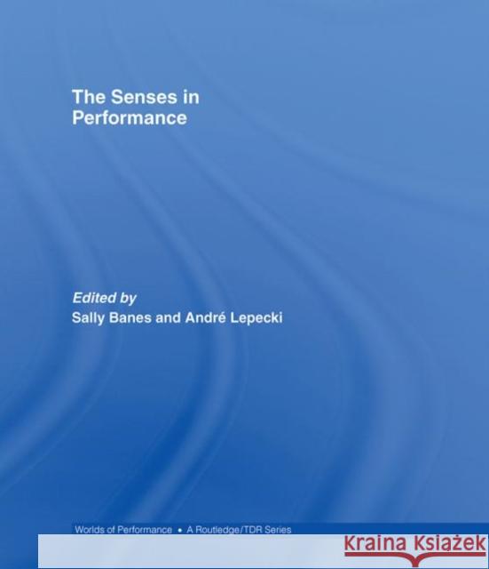 The Senses in Performance Sally Banes Andre Lepecki &. Lapecki Banes 9780415281850 Routledge