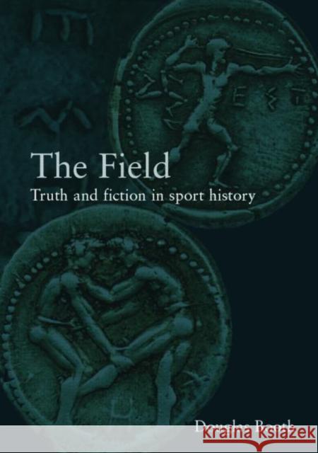 The Field: Truth and Fiction in Sport History Booth, Douglas 9780415282284 Routledge
