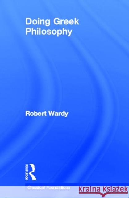 Doing Greek Philosophy Robert Wardy 9780415282345 Routledge