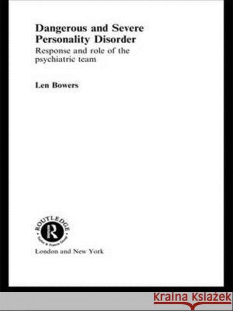 Dangerous and Severe Personality Disorder: Reactions and Role of the Psychiatric Team Bowers, Len 9780415282376 Routledge