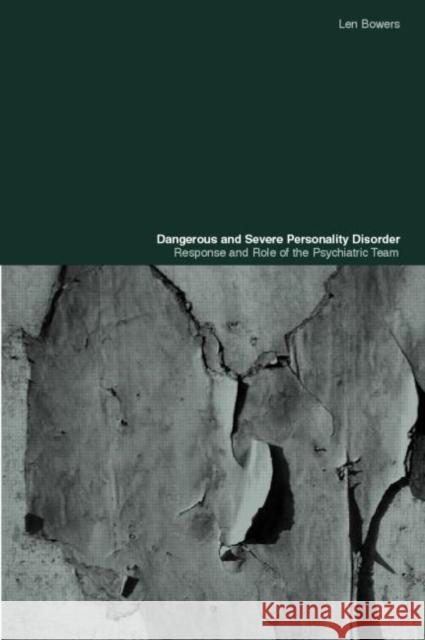 Dangerous and Severe Personality Disorder: Reactions and Role of the Psychiatric Team Bowers, Len 9780415282383 Routledge