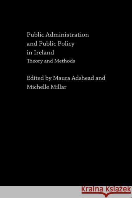 Public Administration and Public Policy in Ireland: Theory and Methods Adshead, Maura 9780415282413 Routledge