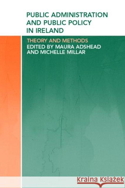 Public Administration and Public Policy in Ireland: Theory and Methods Adshead, Maura 9780415282420