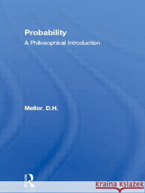 Probability: A Philosophical Introduction Mellor, D. H. 9780415282505 Routledge