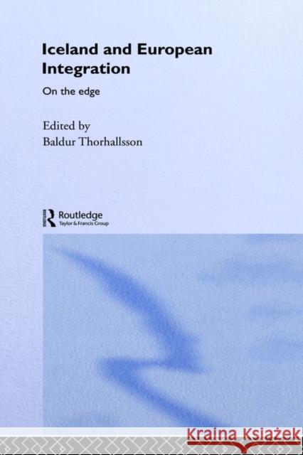 Iceland and European Integration: On the Edge Thorhallsson, Baldur 9780415282529 Routledge