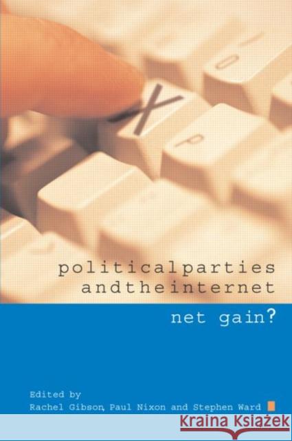 Political Parties and the Internet: Net Gain? Gibson, R. K. 9780415282741 Routledge