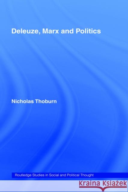 Deleuze, Marx and Politics Nicholas Thoburn N. Thoburn Thoburn Nichola 9780415282758 Routledge