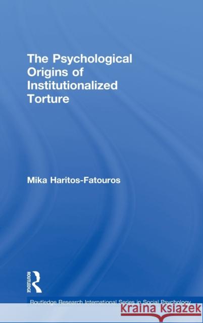 The Psychological Origins of Institutionalized Torture Mika Haritos-Fatouros 9780415282765 Routledge