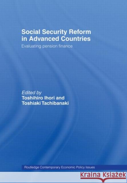 Social Security Reform in Advanced Countries : Evaluating Pension Finance Chi-Yu Shih Toshiaki Tchinanaki Toshihiro Ihori 9780415282789 