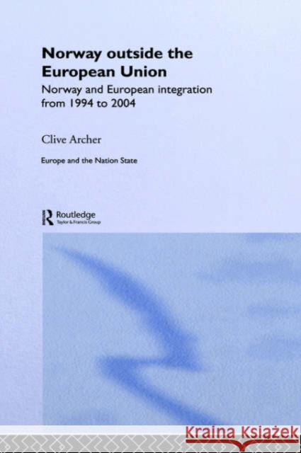 Norway Outside the European Union: Norway and European Integration from 1994 to 2004 Archer, Clive 9780415282796 Routledge
