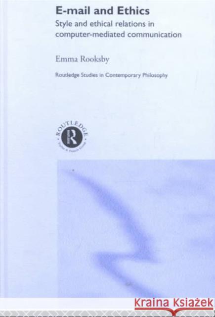 Email and Ethics: Style and Ethical Relations in Computer-Mediated Communications Rooksby, Emma 9780415282819 Routledge