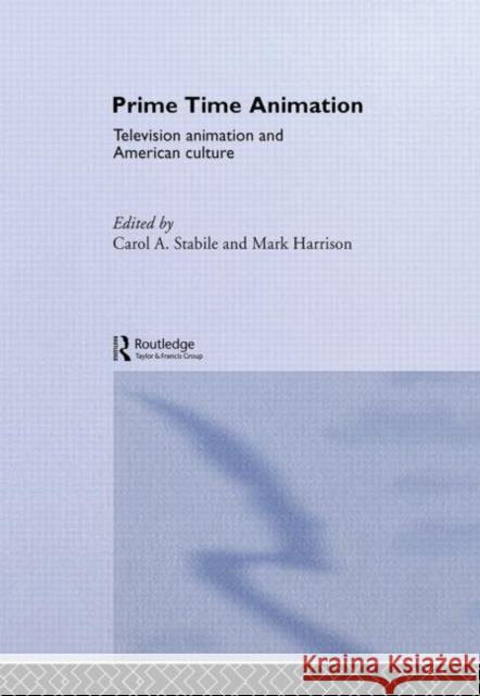 Prime Time Animation : Television Animation and American Culture Harrison Mark Carole A. Stabile Mark Harrison 9780415283250 Routledge
