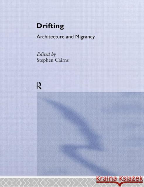 Drifting - Architecture and Migrancy Stephen Cairns 9780415283601 Routledge