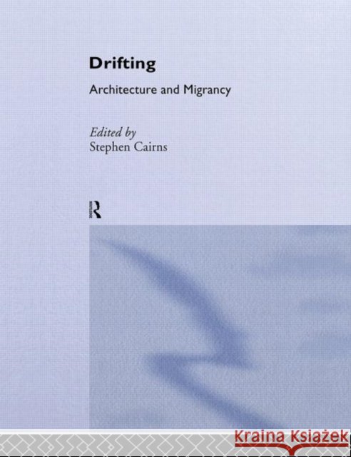 Drifting - Architecture and Migrancy Stephen Cairns 9780415283601