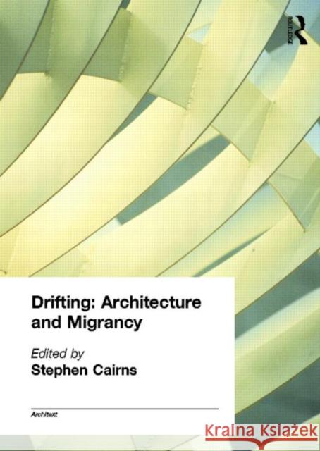 Drifting - Architecture and Migrancy Stephen Cairns 9780415283618 Routledge