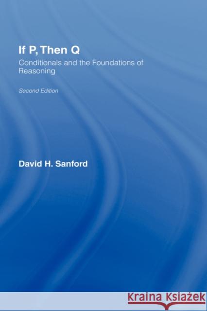 If P, Then Q: Conditionals and the Foundations of Reasoning Sanford, David 9780415283687