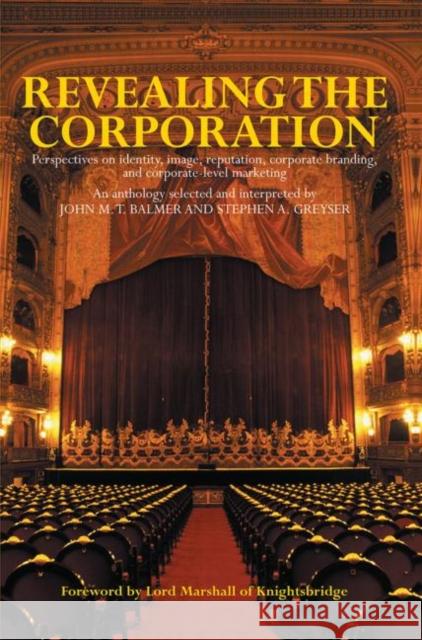 Revealing the Corporation : Perspectives on Identity, Image, Reputation, Corporate Branding and Corporate Level Marketing John M. T. Balmer Stephen A. Greyser 9780415284202