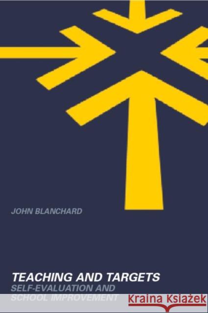 Teaching and Targets : Self Evaluation and School Improvement John Blanchard Blanchard John 9780415284387 Routledge Chapman & Hall