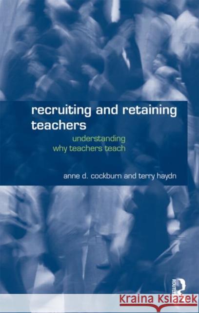 Recruiting and Retaining Teachers: Understanding Why Teachers Teach Cockburn, Anne 9780415284394