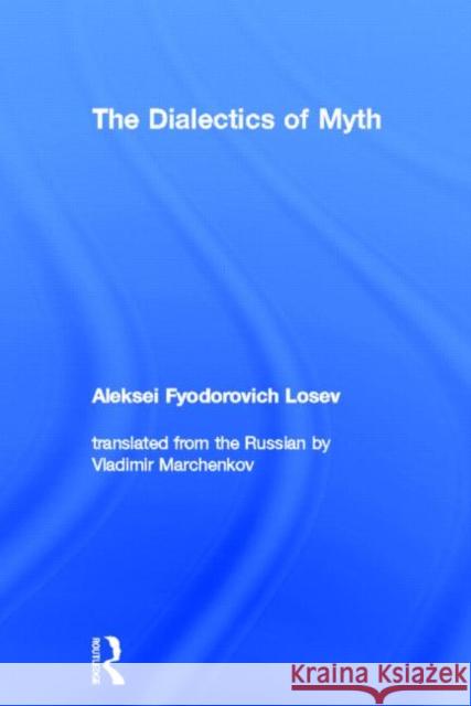 The Dialectics of Myth Aleksei Fedorovich Losev Vladimir A. Marchenko 9780415284677 Routledge
