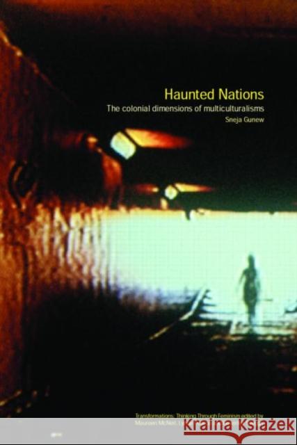 Haunted Nations: The Colonial Dimensions of Multiculturalisms Gunew, Sneja 9780415284837 Routledge