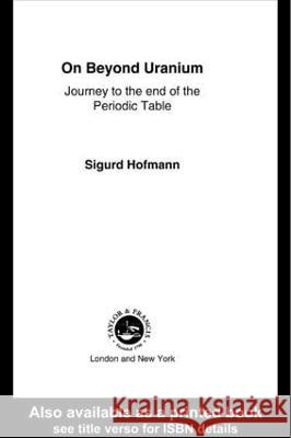 On Beyond Uranium: Journey to the End of the Periodic Table Sigurd Hofmann   9780415284950 Taylor & Francis