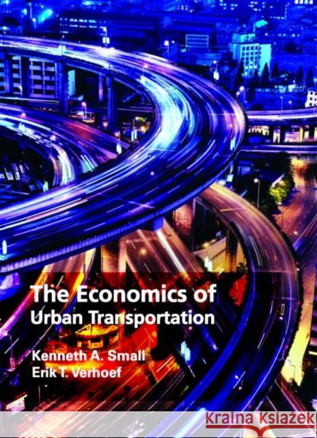 The Economics of Urban Transportation Kenneth A. Small Erik Verhoef Kenneth A. Small 9780415285155 Routledge