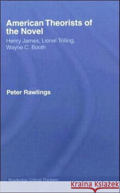 American Theorists of the Novel : Henry James, Lionel Trilling and Wayne C. Booth Peter Rawlings 9780415285445 Routledge